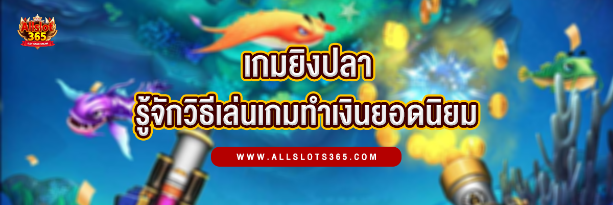 เกมยิงปลา รู้จักและวิธีเล่นเกมยอดนิยมในคาสิโนออนไลน์