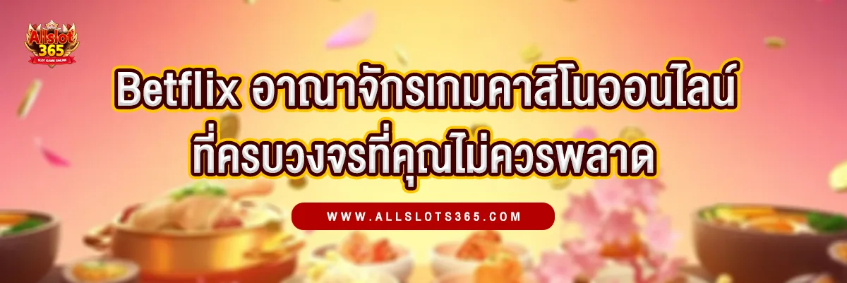 BETFLIX อาณาจักรเกมคาสิโนออนไลน์ครบวงจรที่คุณไม่ควรพลาด
