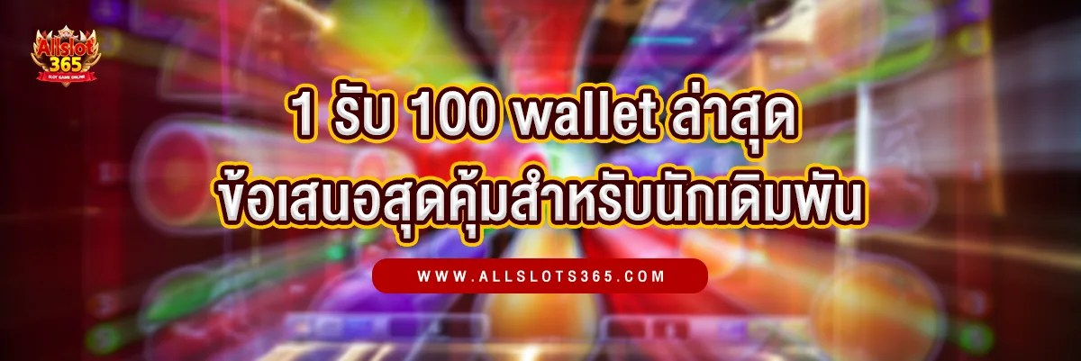 1 รับ 100 Wallet ล่าสุด ข้อเสนอสุดคุ้มสำหรับนักเดิมพันออนไลน์