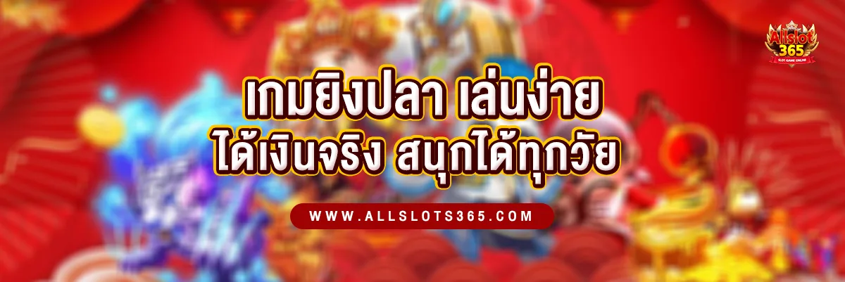 เกมยิงปลา เล่นง่าย ได้เงินจริง สนุกได้ทุกวัย